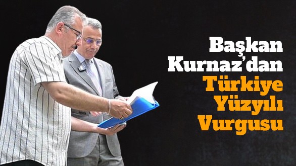 Başkan Kurnaz'dan 'Türkiye Yüzyılı' vurgusu