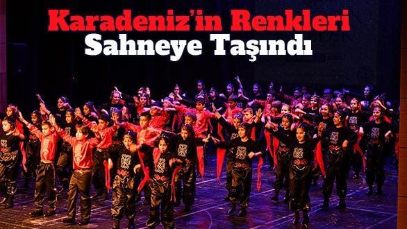 Samsun'da 'Karadeniz'in Renkleri' sahneye taşındı